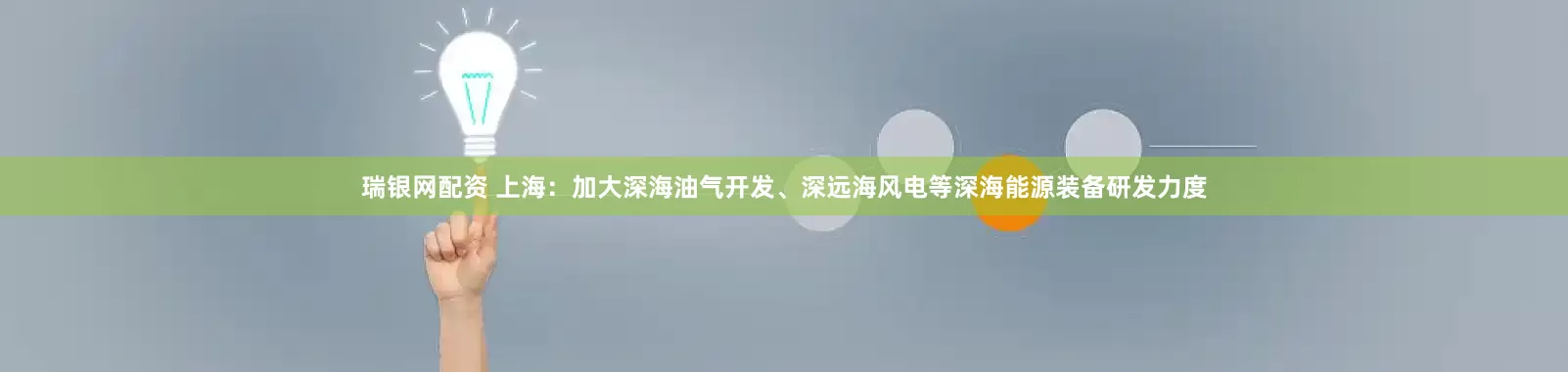 瑞银网配资 上海：加大深海油气开发、深远海风电等深海能源装备研发力度
